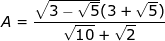 \dpi{100} \fn_jvn \small A = \frac{{\sqrt {3 - \sqrt 5 } (3 + \sqrt 5 )}}{{\sqrt {10} + \sqrt 2 }}